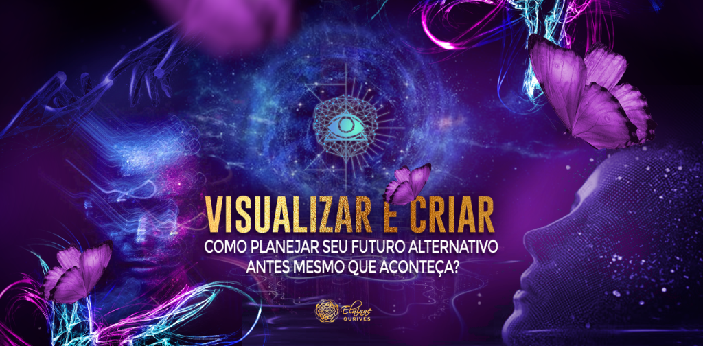 10 FASES PARA VISUALIZAR E CRIAR SEU FUTURO ALTERNATIVO DOS SONHOS