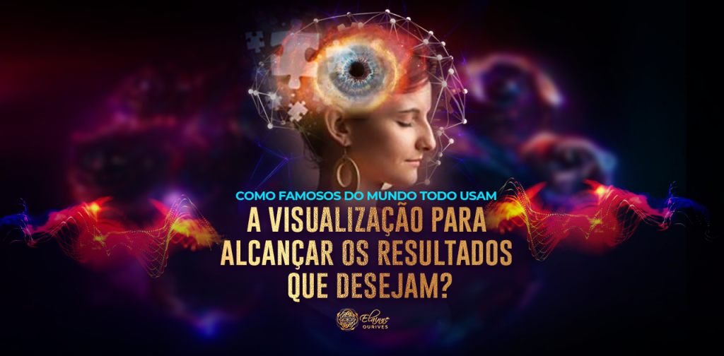 COMO FAMOSOS DO MUNDO TODO USAM A VISUALIZAÇÃO PARA ALCANÇAR OS RESULTADOS QUE DESEJAM