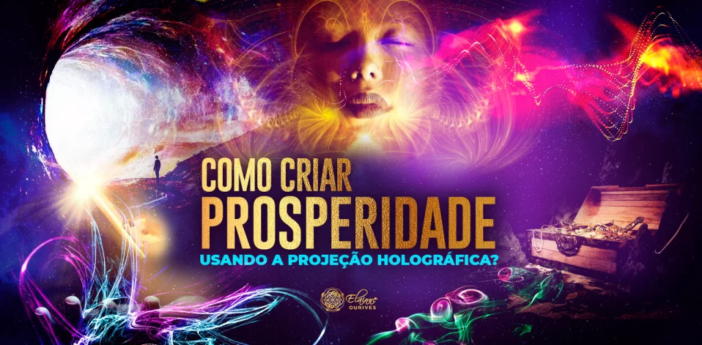 COMO CRIAR PROSPERIDADE USANDO A PROJEÇÃO HOLOGRÁFICA