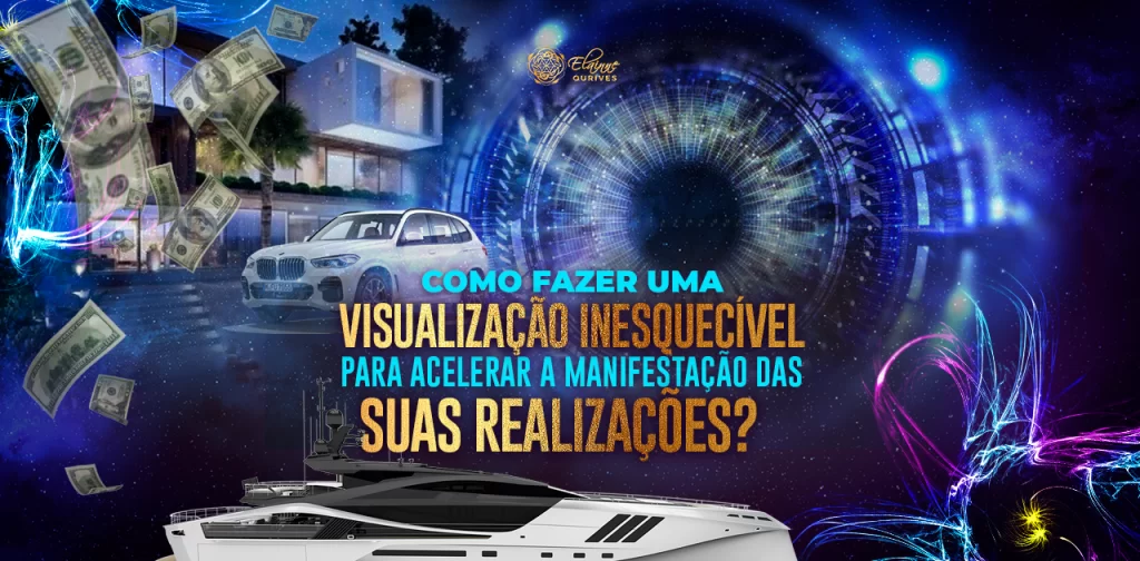 COMO FAZER UMA VISUALIZAÇÃO INESQUECÍVEL PARA ACELERAR A MANIFESTAÇÃO DAS SUAS REALIZAÇÕES
