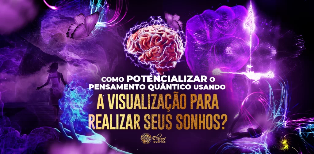 DESCUBRA COMO POTENCIALIZAR O PENSAMENTO QU NTICO USANDO A VISUALIZAÇÃO PARA REALIZAR SEUS SONHOS!