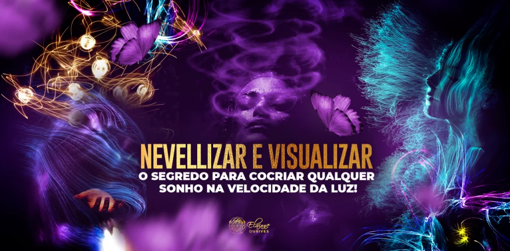 NEVELLIZAR DESCUBRA O SEGREDO PARA COCRIAR SEUS SONHOS NA VELOCIDADE DA LUZ!