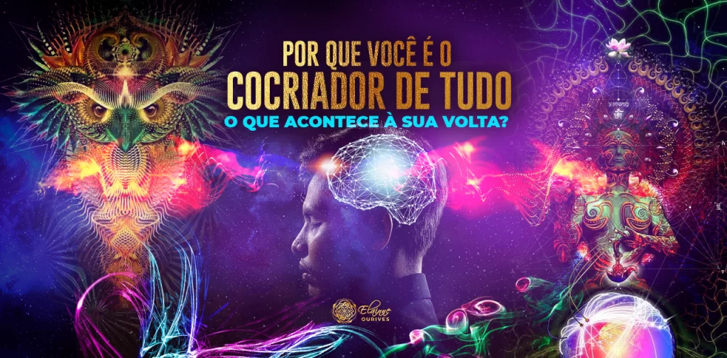 POR QUE VOCÊ É O COCRIADOR DE TUDO O QUE ACONTECE À SUA VOLTA