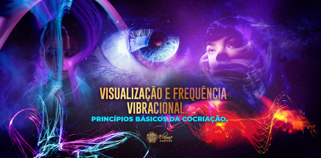 VISUALIZAÇÃO E FREQUÊNCIA VIBRACIONAL PRINCÍPIOS BÁSICOS DA COCRIAÇÃO.
