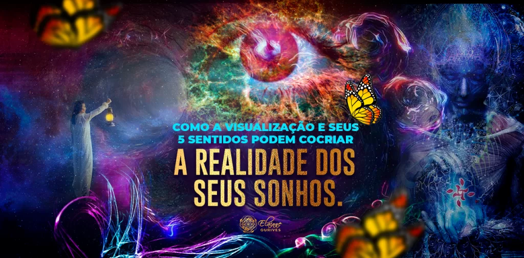 COMO A VISUALIZAÇÃO E SEUS 5 SENTIDOS PODEM COCRIAR A REALIDADE DOS SEUS SONHOS