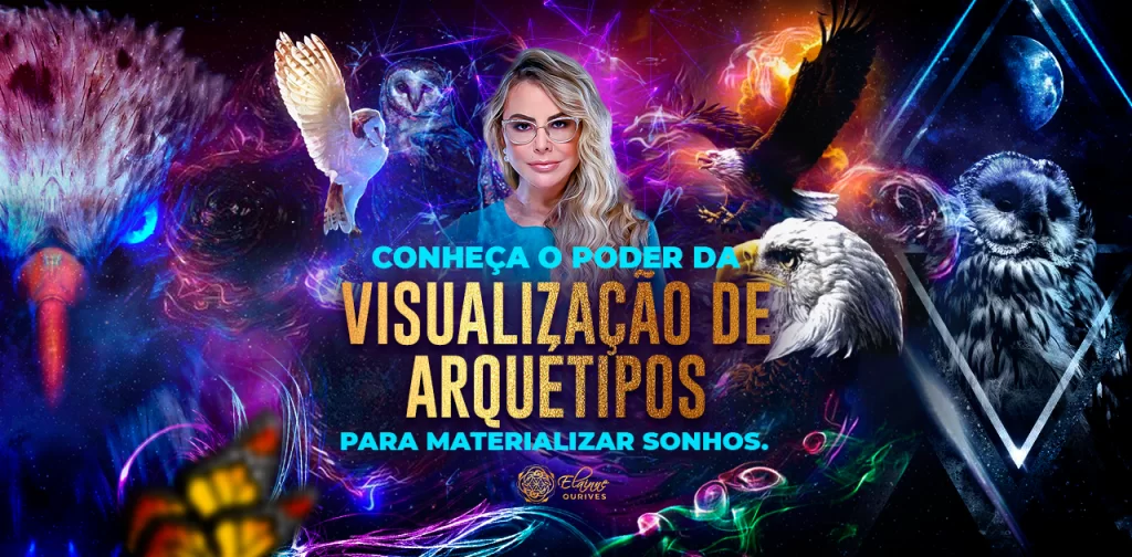 CONHEÇA O PODER DA VISUALIZAÇÃO DE ARQUÉTIPOS PARA MATERIALIZAR SONHOS
