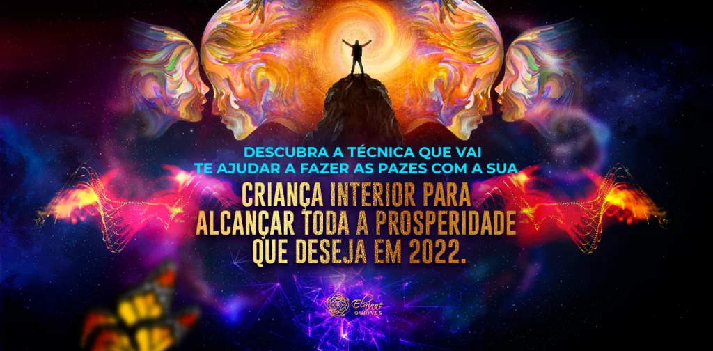 DESCUBRA A TÉCNICA QUE VAI TE AJUDAR A FAZER AS PAZES COM A SUA CRIANÇA INTERIOR PARA ALCANÇAR TODA A PROSPERIDADE QUE DESEJA EM 2022