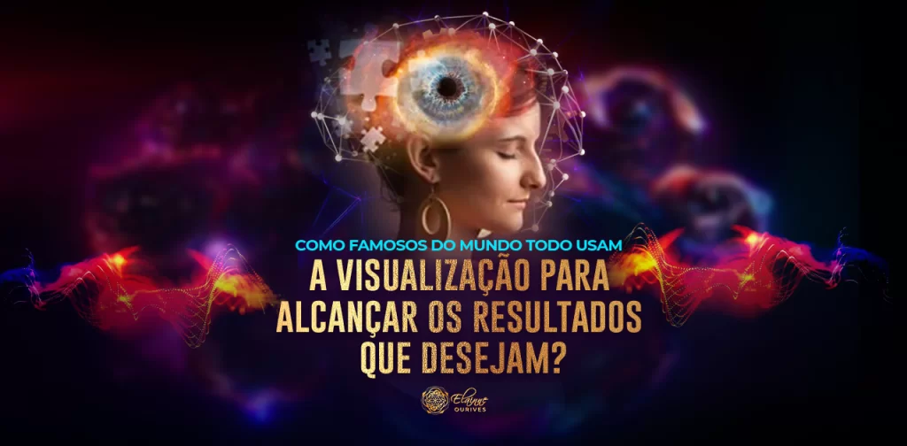 COMO FAMOSOS DO MUNDO TODO USAM A VISUALIZAÇÃO PARA ALCANÇAR OS RESULTADOS QUE DESEJAM