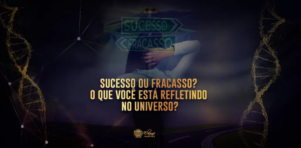 Sucesso ou Fracasso - O que você está Refletindo no Universo